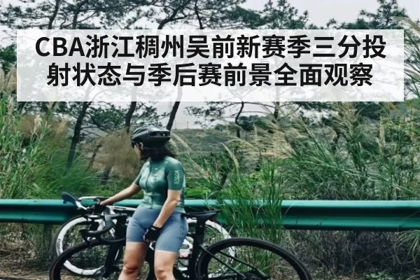 CBA浙江稠州吴前新赛季三分投射状态与季后赛前景全面观察